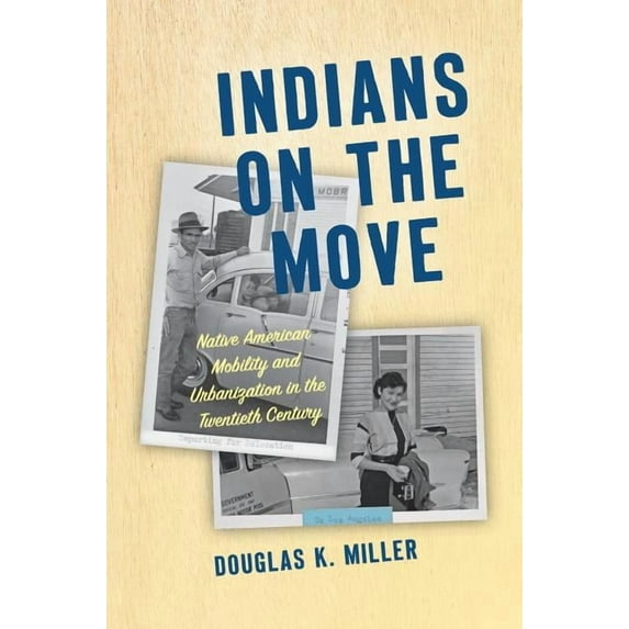 Critical Indigeneities Indians on the Move: Native American Mobility and Urbanization in the Twentieth Century, (Hardcover)