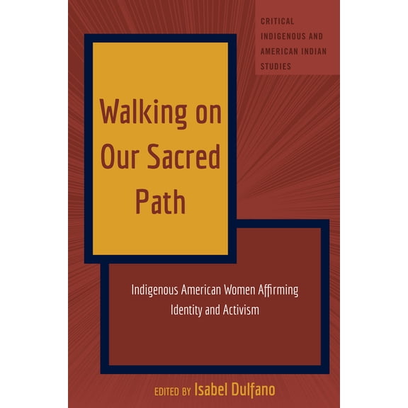 Critical Indigenous and American Indian Walking on Our Sacred Path: Indigenous American Women Affirming Identity and Activism, Book 6, (Paperback)