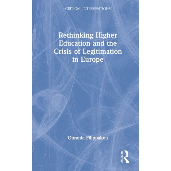 Critical Interventions Rethinking Higher Education and the Crisis of Legitimation in Europe, (Hardcover)