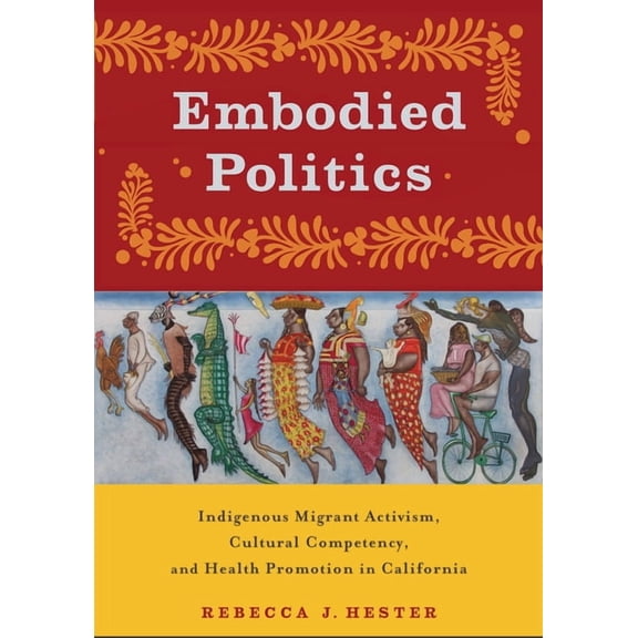 Critical Issues in Health and Medicine: Embodied Politics : Indigenous Migrant Activism, Cultural Competency, and Health Promotion in California (Hardcover)
