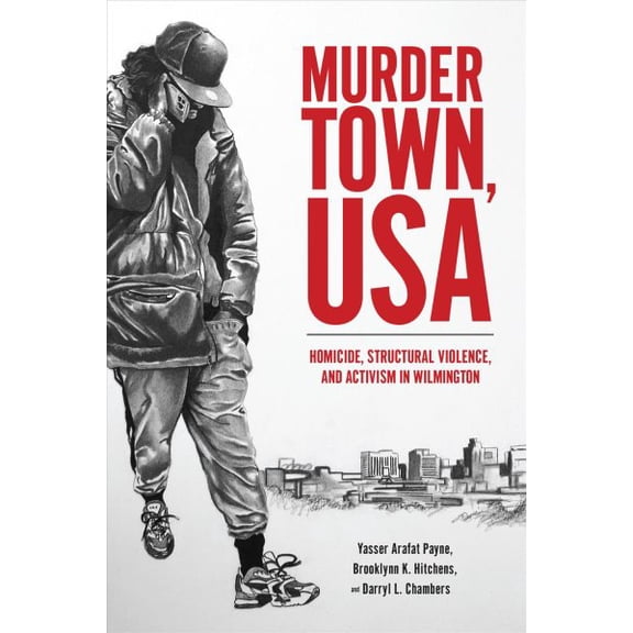 Critical Issues in Crime and Society: Murder Town, USA : Homicide, Structural Violence, and Activism in Wilmington (Hardcover)