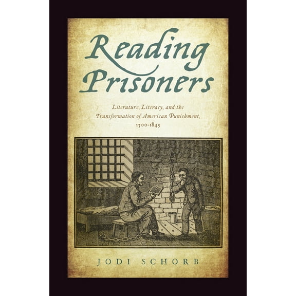 Critical Issues in Crime and Society Reading Prisoners: Literature, Literacy, and the Transformation of American Punishment, 1700-1845, (Hardcover)