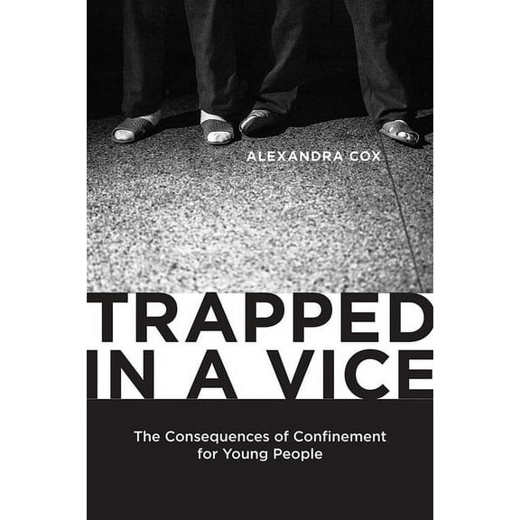 Critical Issues in Crime and Society Trapped in a Vice: The Consequences of Confinement for Young People, (Paperback)