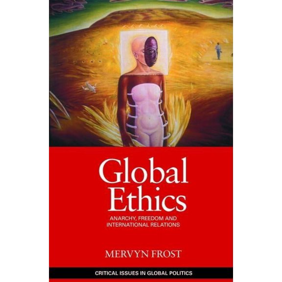 Critical Issues in Global Politics Global Ethics: Anarchy, Freedom and International Relations, (Paperback)