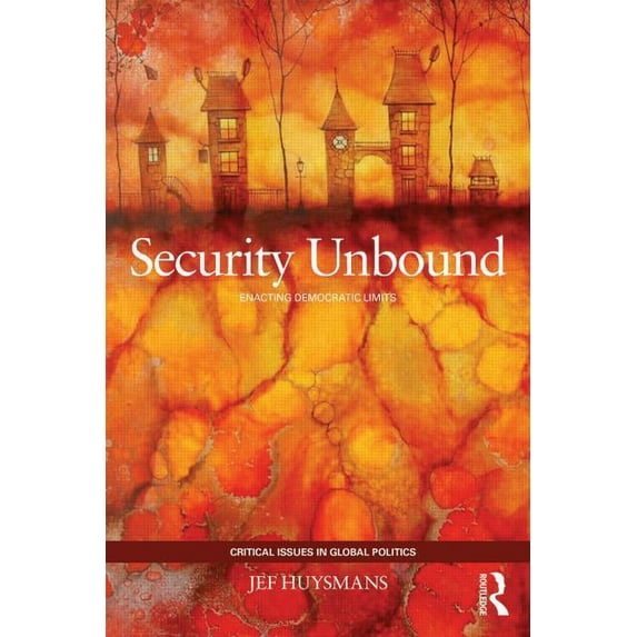 Critical Issues in Global Politics Security Unbound: Enacting Democratic Limits, (Paperback)