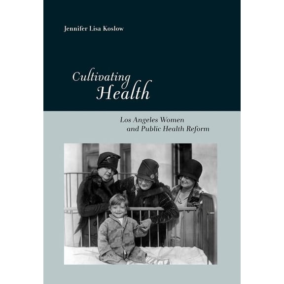 Critical Issues in Health and Medicine Cultivating Health: Los Angeles Women and Public Health Reform, (Hardcover)