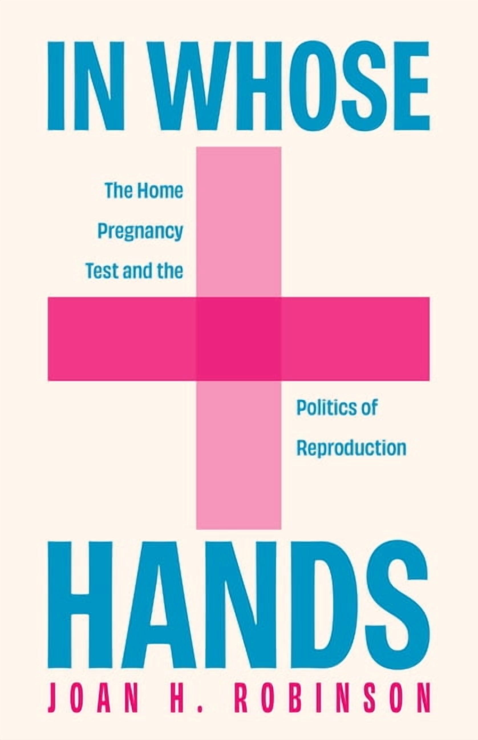 Critical Issues in Health and Medicine In Whose Hands: The Home Pregnancy Test and the Politics of Reproduction, (Hardcover)