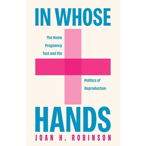 Critical Issues in Health and Medicine In Whose Hands: The Home Pregnancy Test and the Politics of Reproduction, (Paperback)