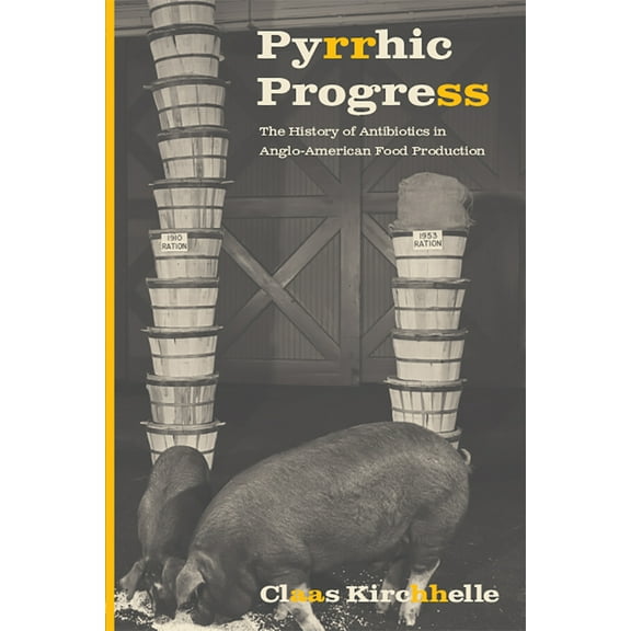 Critical Issues in Health and Medicine: Pyrrhic Progress : The History of Antibiotics in Anglo-American Food Production (Paperback)
