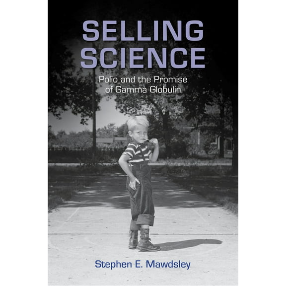 Critical Issues in Health and Medicine Selling Science: Polio and the Promise of Gamma Globulin, (Hardcover)