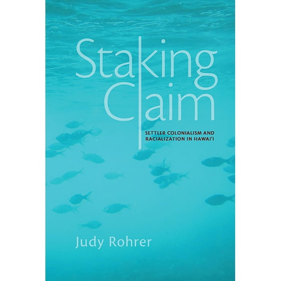 Critical Issues in Indigenous Studies: Staking Claim : Settler Colonialism and Racialization in Hawai'i (Hardcover)