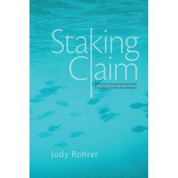 Critical Issues in Indigenous Studies: Staking Claim : Settler Colonialism and Racialization in Hawai'i (Paperback)