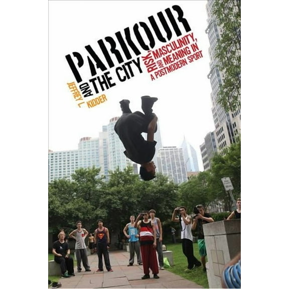 Critical Issues in Sport and Society: Parkour and the City : Risk, Masculinity, and Meaning in a Postmodern Sport (Paperback)