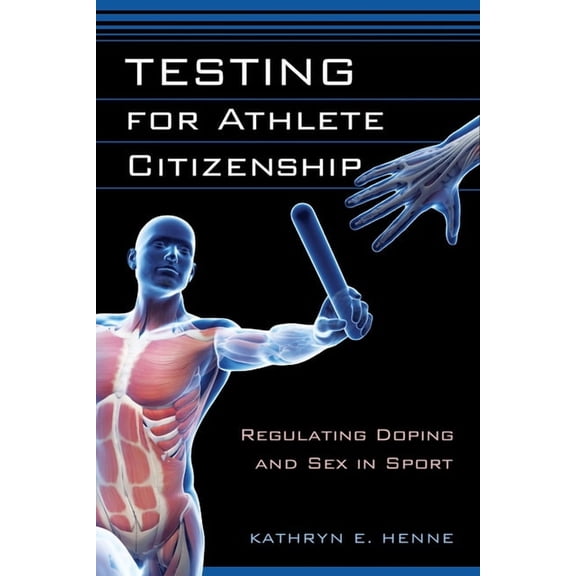 Critical Issues in Sport and Society Testing for Athlete Citizenship: Regulating Doping and Sex in Sport, (Hardcover)