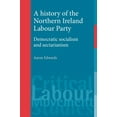 thumbnail image 1 of Critical Labour Movement Studies A History of the Northern Ireland Labour Party: Democratic Socialism and Sectarianism, (Paperback), 1 of 1