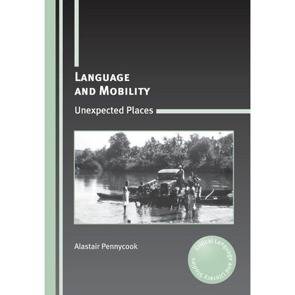 Critical Language and Literacy Studies Language and Mobility: Unexpected Places, Book 15, (Paperback)