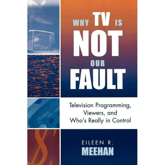 Critical Media Studies: Institutions, Po Why TV Is Not Our Fault: Television Programming, Viewers, and Who's Really in Control, (Paperback)