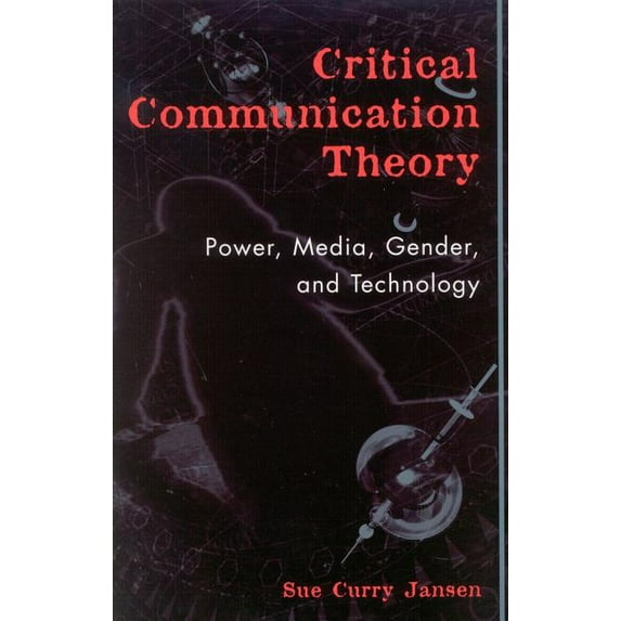 Critical Media Studies: Institutions, Politics, and Culture: Critical Communication Theory : Power, Media, Gender, and Technology (Hardcover)