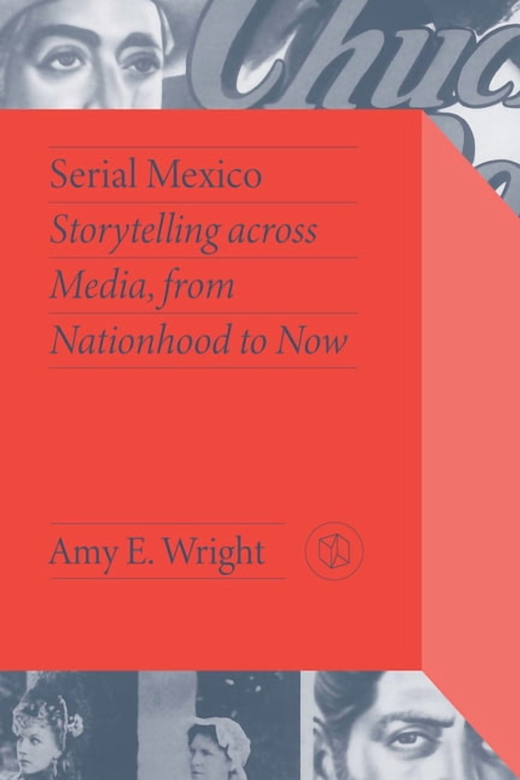 Critical Mexican Studies Serial Mexico: Storytelling across Media, from Nationhood to Now, (Hardcover)