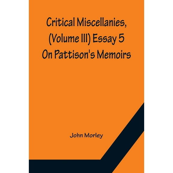 Critical Miscellanies, (Volume III) Essay 5: On Pattison's Memoirs, (Paperback)