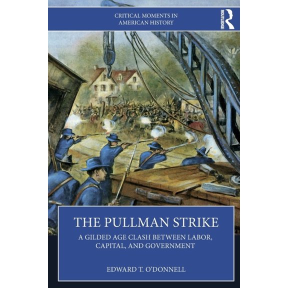 Critical Moments in American History The Pullman Strike: A Gilded Age Clash between Labor, Capital, and Government, (Paperback)