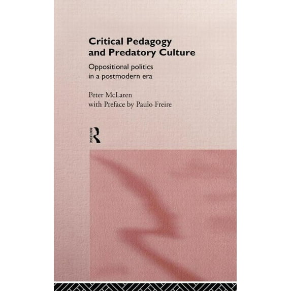 Critical Pedagogy and Predatory Culture: Oppositional Politics in a Postmodern Era, (Hardcover)