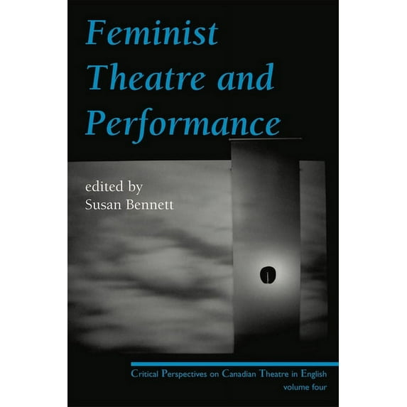 Critical Perspectives on Canadian Theatre in English: Feminist Theatre and Performance : Critical Perspectives on Canadian Theatre in English Volume 4 (Series #4) (Paperback)