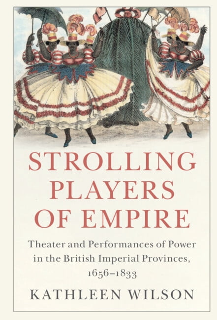 Critical Perspectives on Empire Strolling Players of Empire: Theater and Performances of Power in the British Imperial Provinces, 1656-1833, (Hardcover)