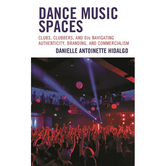 Critical Perspectives on Music and Socie Dance Music Spaces: Clubs, Clubbers, and Djs Navigating Authenticity, Branding, and Commercialism, (Hardcover)