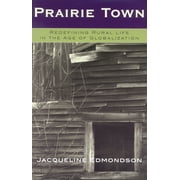 Critical Perspectives Series A Book Ser Prairie Town Redefining Rural Life in the Age of Globalization, Paperback