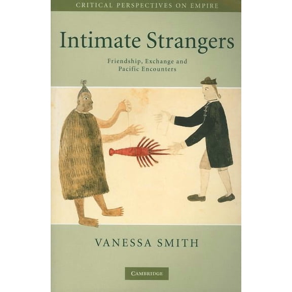 Critical Perspectives on Empire Intimate Strangers: Friendship, Exchange and Pacific Encounters, (Paperback)