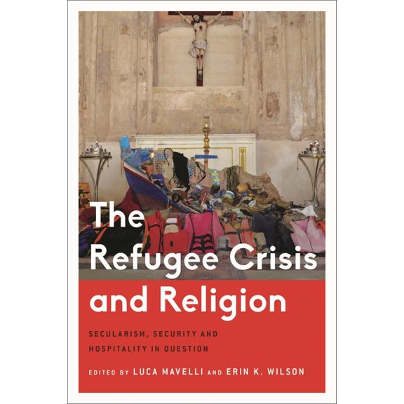 Critical Perspectives on Religion in Int The Refugee Crisis and Religion: Secularism, Security and Hospitality in Question, (Hardcover)