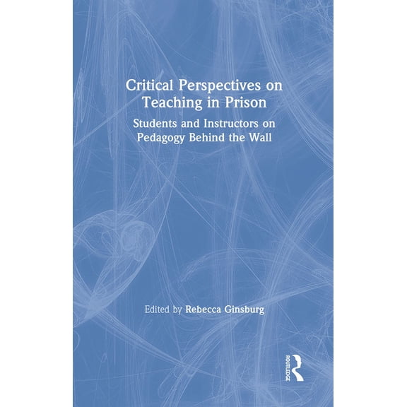 Critical Perspectives on Teaching in Prison: Students and Instructors on Pedagogy Behind the Wall (Hardcover)