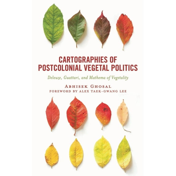 Critical Plant Studies Cartographies of Postcolonial Vegetal Politics: Deleuze, Guattari, and Mathema of Vegetality, (Hardcover)