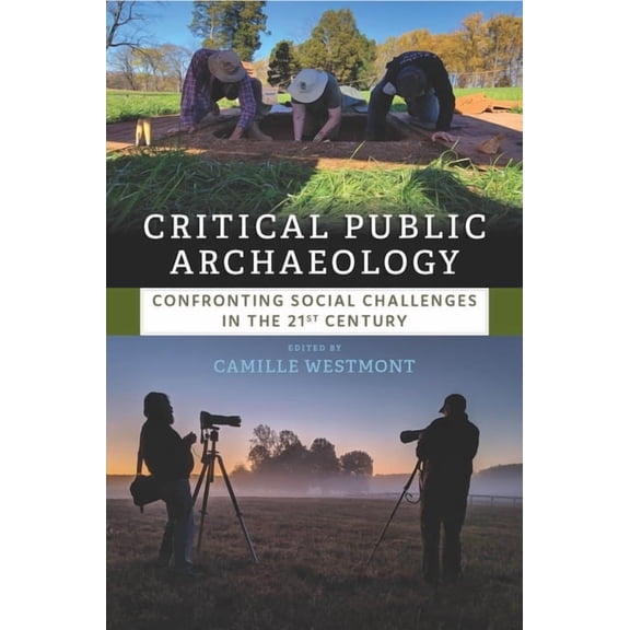 Critical Public Archaeology: Confronting Social Challenges in the 21st Century, (Hardcover)