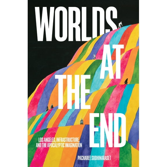 Critical Race, Indigeneity, and Relation Worlds at the End: Los Angeles, Infrastructure, and the Apocalyptic Imagination, (Paperback)