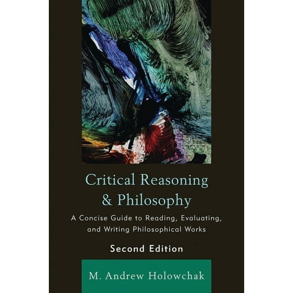 Critical Reasoning and Philosophy: A Concise Guide to Reading, Evaluating, and Writing Philosophical Works, (Paperback)