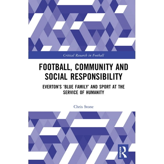 Critical Research in Football Football, Community and Social Responsibility: Everton's 'Blue Family' and Sport at the Service of Humani, (Hardcover)