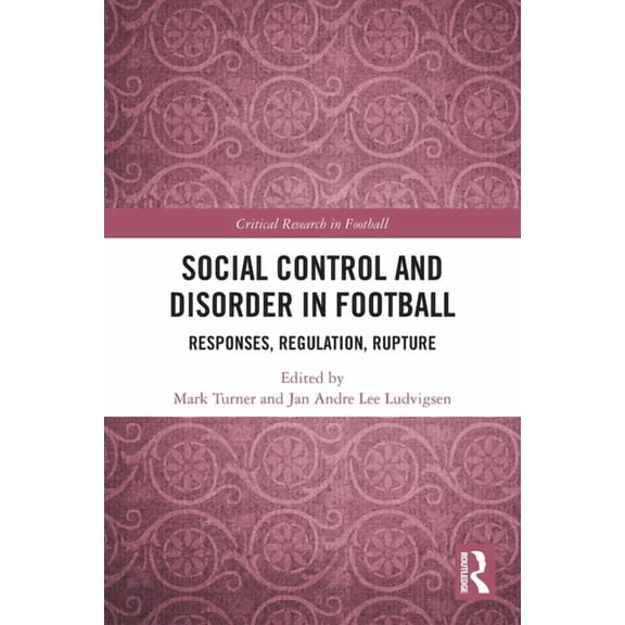 Critical Research in Football Social Control and Disorder in Football: Responses, Regulation, Rupture, (Paperback)