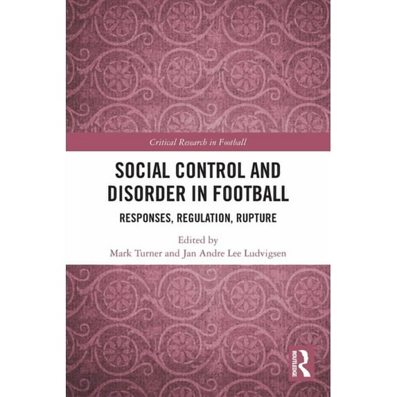Critical Research in Football Social Control and Disorder in Football: Responses, Regulation, Rupture, (Paperback)