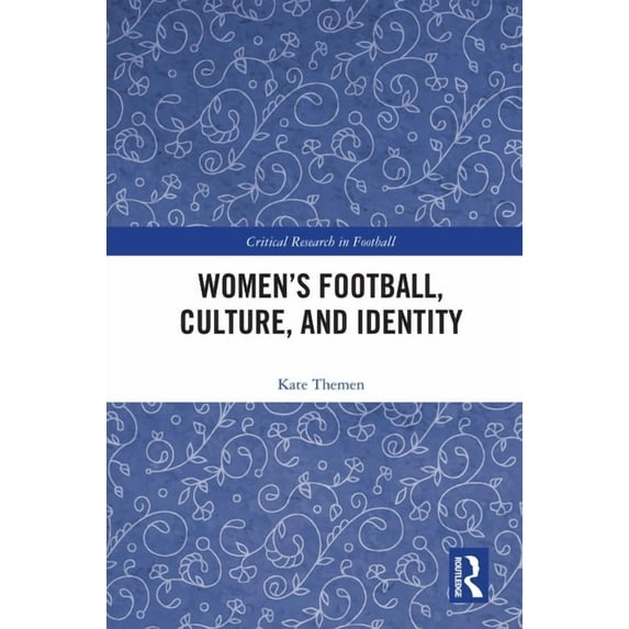 Critical Research in Football Women's Football, Culture, and Identity, (Hardcover)