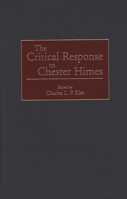 Critical Responses in Arts and Letters The Critical Response to Chester Himes, Book 34, (Hardcover)