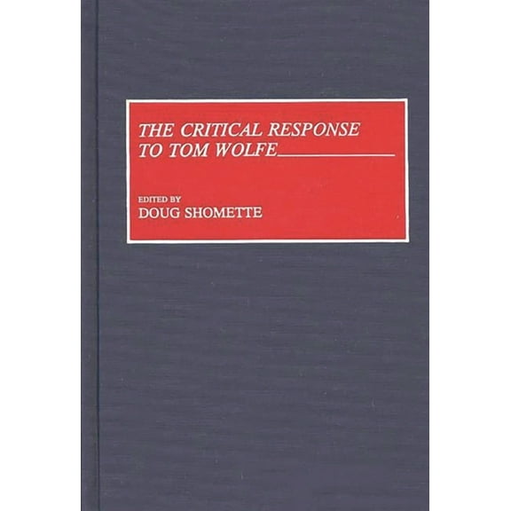 Critical Responses in Arts and Letters The Critical Response to Tom Wolfe, (Hardcover)
