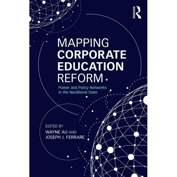 Critical Social Thought Mapping Corporate Education Reform: Power and Policy Networks in the Neoliberal State, (Paperback)