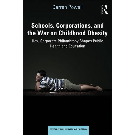 Critical Studies in Health and Education Schools, Corporations, and the War on Childhood Obesity: How Corporate Philanthropy Shapes Public Health and Education, (Paperback)