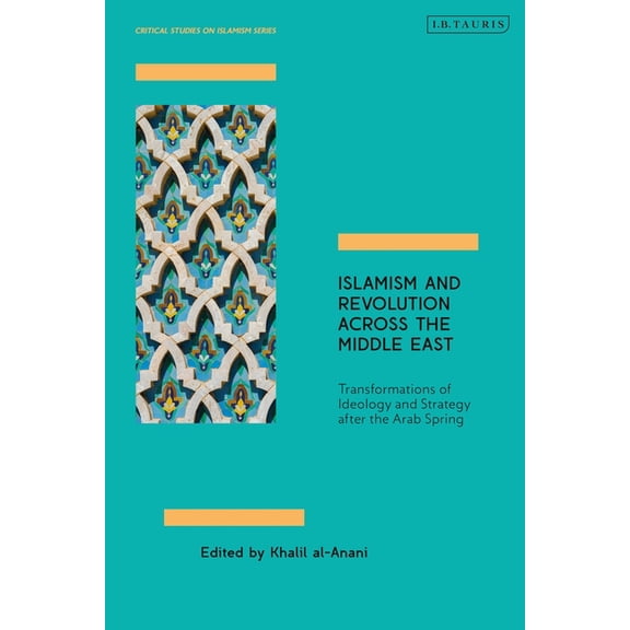 Critical Studies on Islamism Islamism and Revolution Across the Middle East: Transformations of Ideology and Strategy After the Arab Spring, (Paperback)