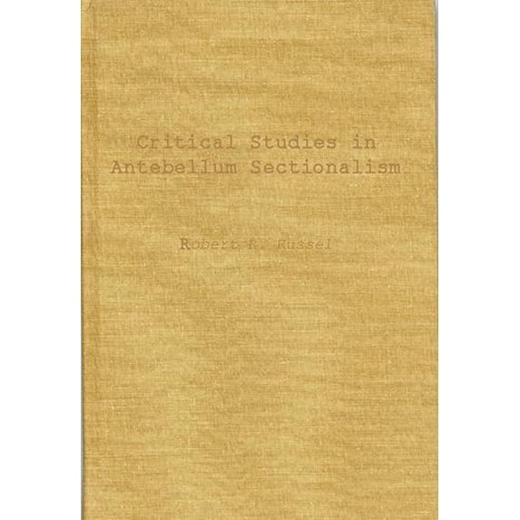 Pre-Owned Critical Studies in Antebellum Sectionalism : Essays in American Political and Economic History (Hardcover) 9780837133041