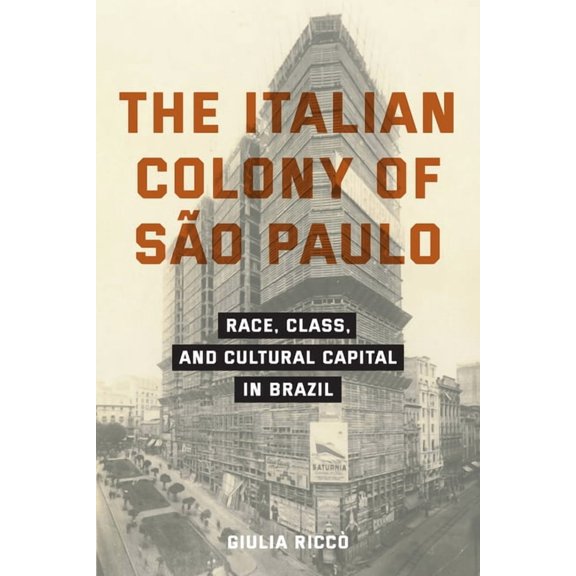 Critical Studies in Italian Migrations The Italian Colony of So Paulo: Race, Class, and Cultural Capital in Brazil, (Paperback)