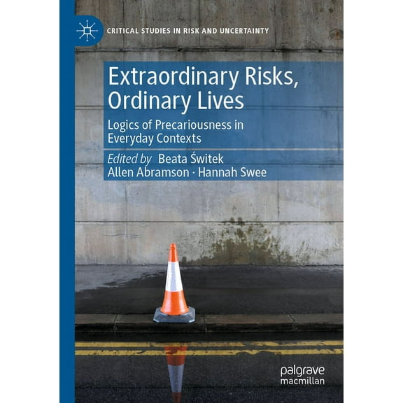 Critical Studies in Risk and Uncertainty Extraordinary Risks, Ordinary Lives: Logics of Precariousness in Everyday Contexts, (Paperback)