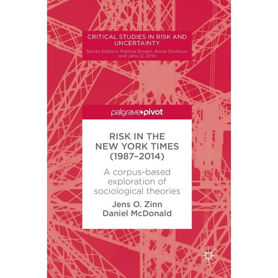Critical Studies in Risk and Uncertainty Risk in the New York Times (1987-2014): A Corpus-Based Exploration of Sociological Theories, (Hardcover)